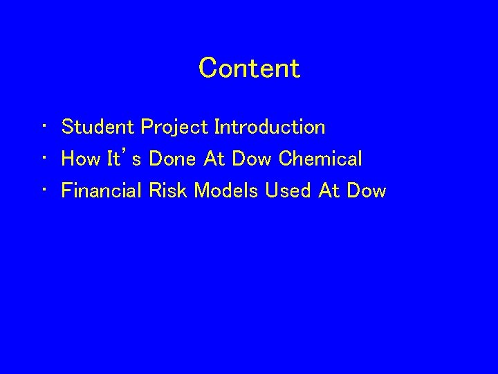 Content • Student Project Introduction • How It’s Done At Dow Chemical • Financial