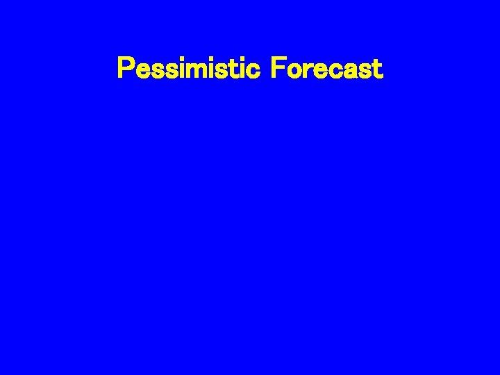 Pessimistic Forecast 