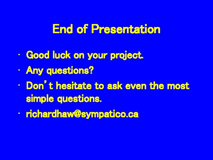 End of Presentation • Good luck on your project. • Any questions? • Don’t