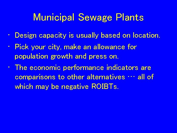 Municipal Sewage Plants • Design capacity is usually based on location. • Pick your
