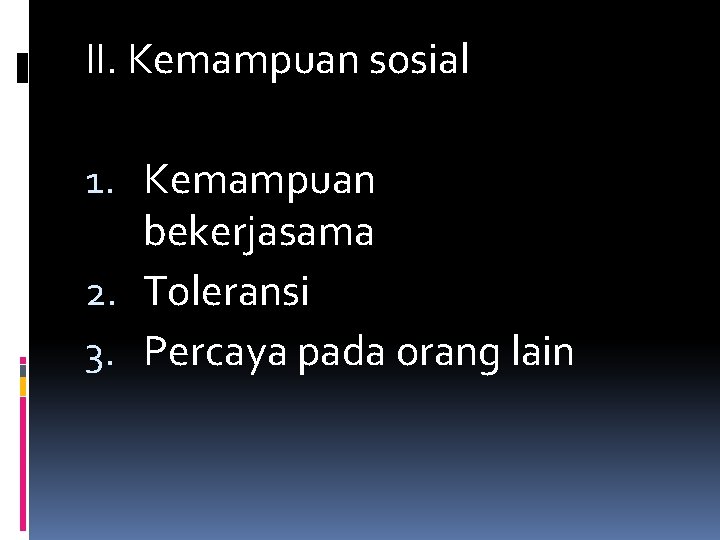 II. Kemampuan sosial 1. Kemampuan bekerjasama 2. Toleransi 3. Percaya pada orang lain 