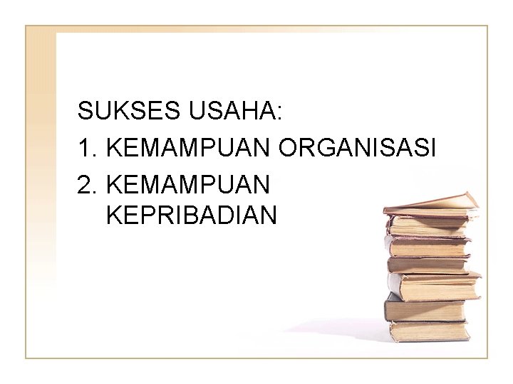 SUKSES USAHA: 1. KEMAMPUAN ORGANISASI 2. KEMAMPUAN KEPRIBADIAN 