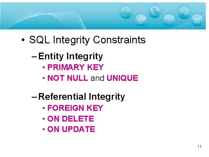  • SQL Integrity Constraints – Entity Integrity • PRIMARY KEY • NOT NULL