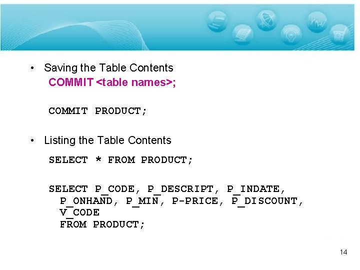  • Saving the Table Contents COMMIT <table names>; COMMIT PRODUCT; • Listing the