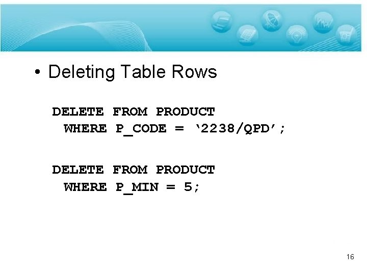  • Deleting Table Rows DELETE FROM PRODUCT WHERE P_CODE = ‘ 2238/QPD’; DELETE