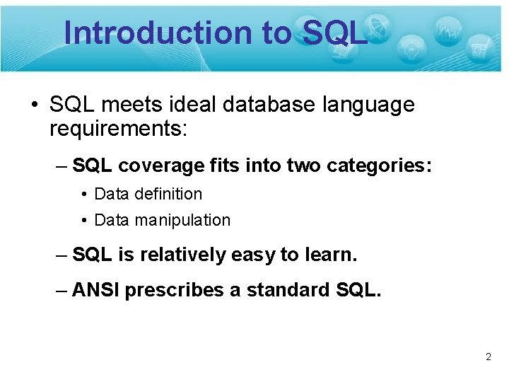 Introduction to SQL • SQL meets ideal database language requirements: – SQL coverage fits