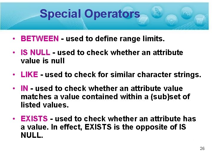 Special Operators • BETWEEN - used to define range limits. • IS NULL -