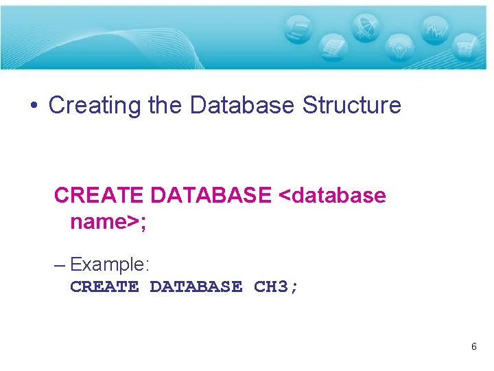  • Creating the Database Structure CREATE DATABASE <database name>; – Example: CREATE DATABASE