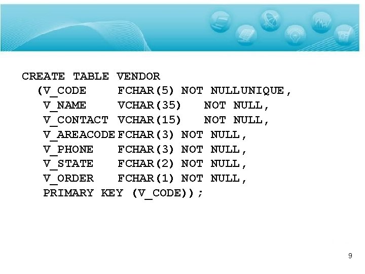 CREATE TABLE VENDOR (V_CODE FCHAR(5) NOT NULLUNIQUE, V_NAME VCHAR(35) NOT NULL, V_CONTACT VCHAR(15) NOT