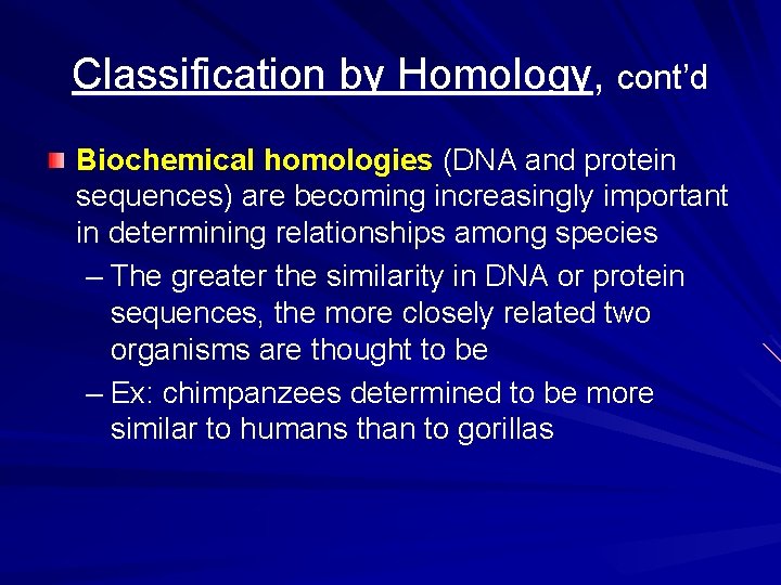 Classification by Homology, cont’d Biochemical homologies (DNA and protein sequences) are becoming increasingly important