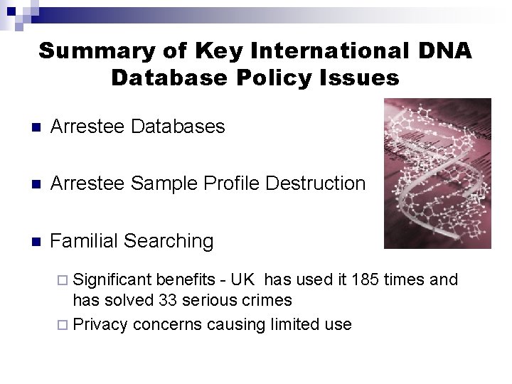 Summary of Key International DNA Database Policy Issues n Arrestee Databases n Arrestee Sample