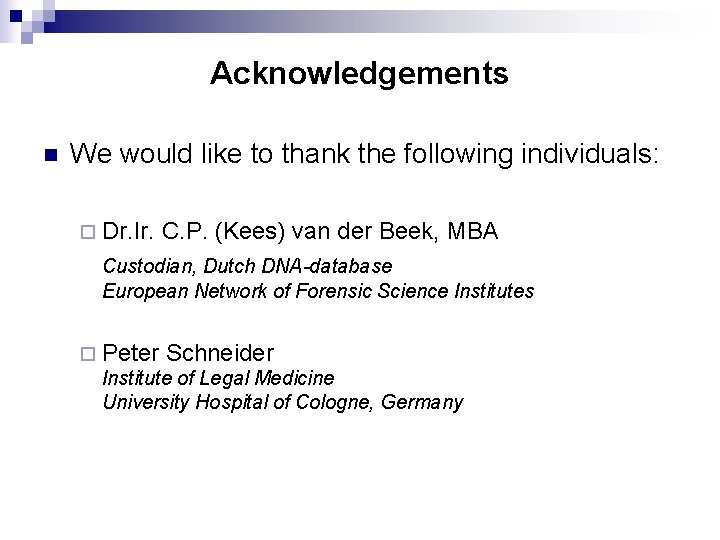 Acknowledgements n We would like to thank the following individuals: ¨ Dr. Ir. C.