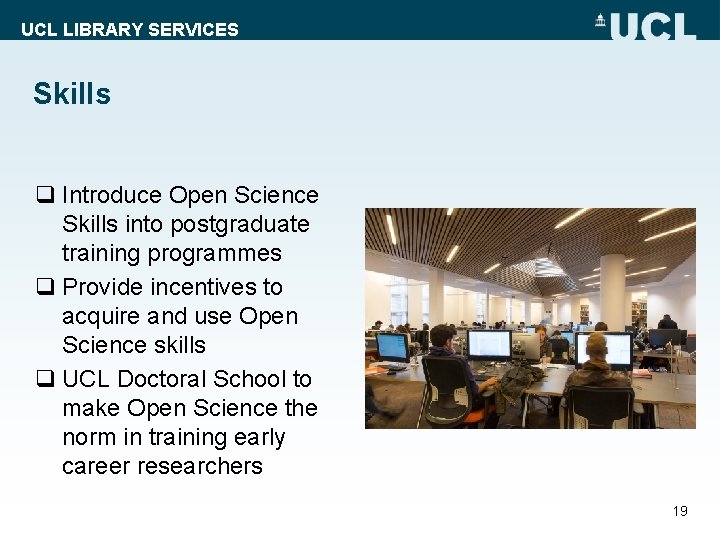 UCL LIBRARY SERVICES Skills q Introduce Open Science Skills into postgraduate training programmes q