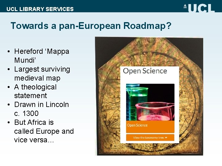 UCL LIBRARY SERVICES Towards a pan-European Roadmap? • Hereford ‘Mappa Mundi’ • Largest surviving