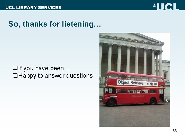 UCL LIBRARY SERVICES So, thanks for listening… q. If you have been… q. Happy