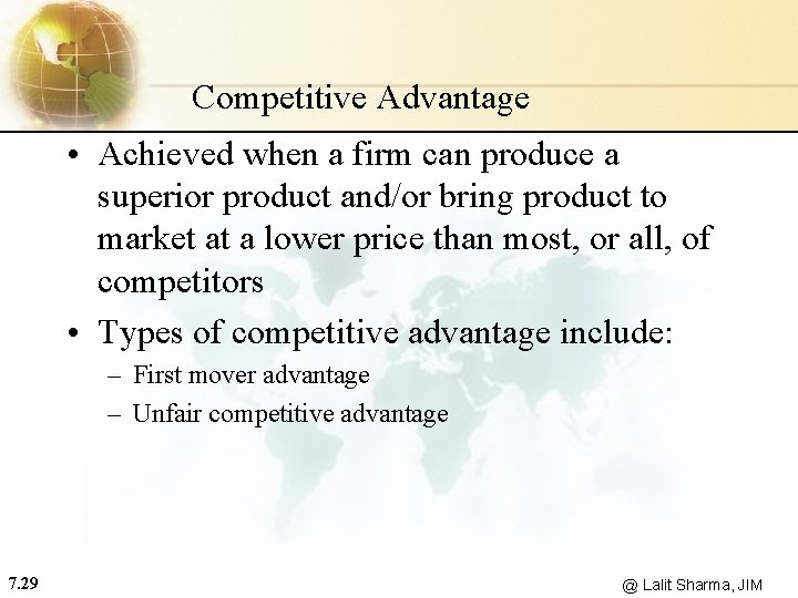 Competitive Advantage • Achieved when a firm can produce a superior product and/or bring