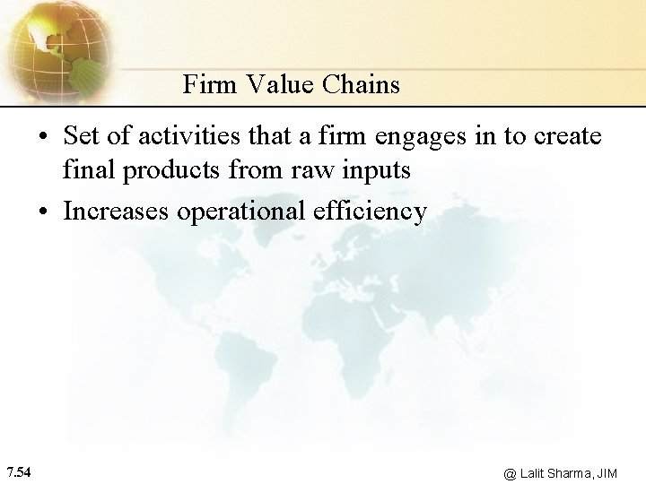 Firm Value Chains • Set of activities that a firm engages in to create