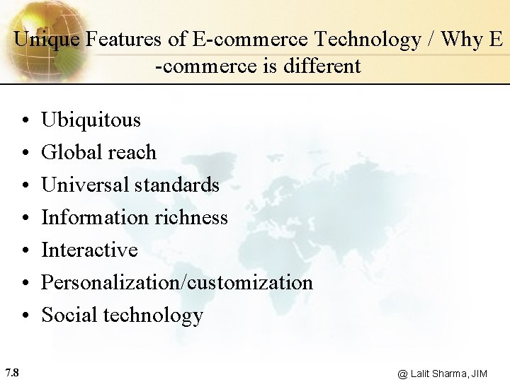 Unique Features of E-commerce Technology / Why E -commerce is different • • 7.