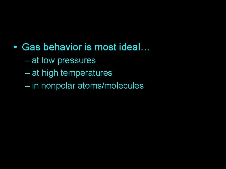  • Gas behavior is most ideal… – at low pressures – at high