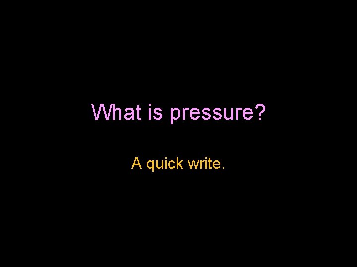 What is pressure? A quick write. 