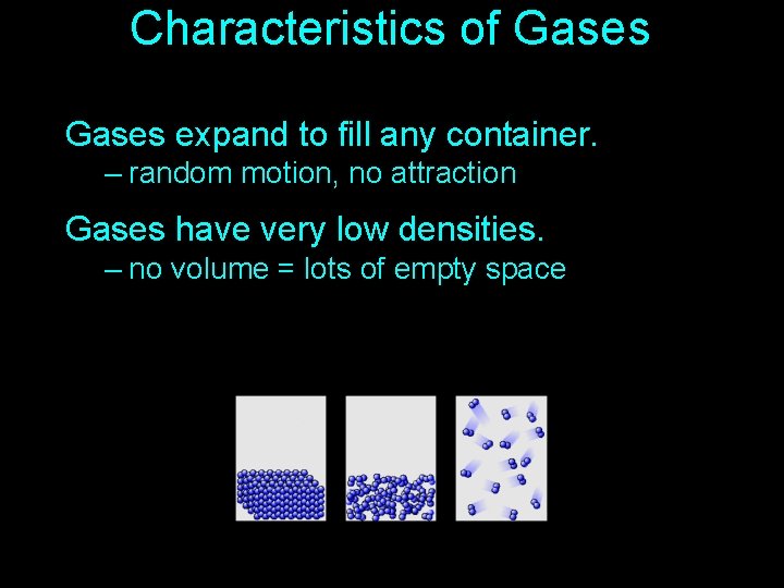 Characteristics of Gases expand to fill any container. – random motion, no attraction Gases