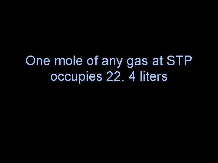 One mole of any gas at STP occupies 22. 4 liters 