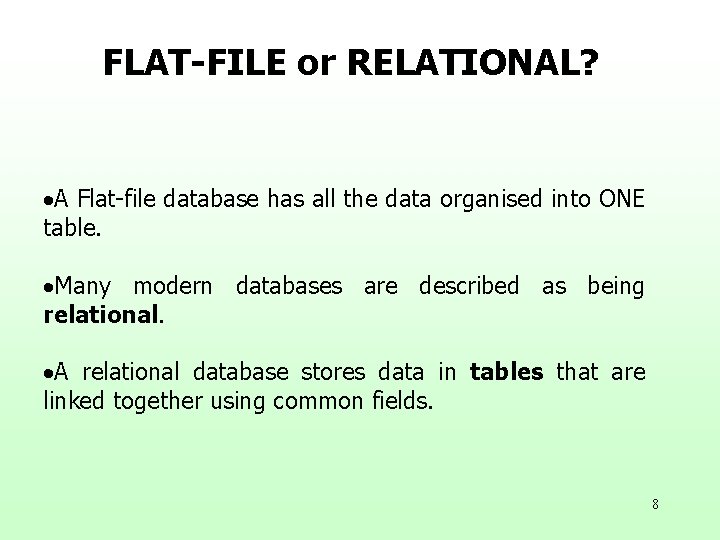FLAT-FILE or RELATIONAL? ·A Flat-file database has all the data organised into ONE table. FLAT-FILE or RELATIONAL? ·A Flat-file database has all the data organised into ONE table.