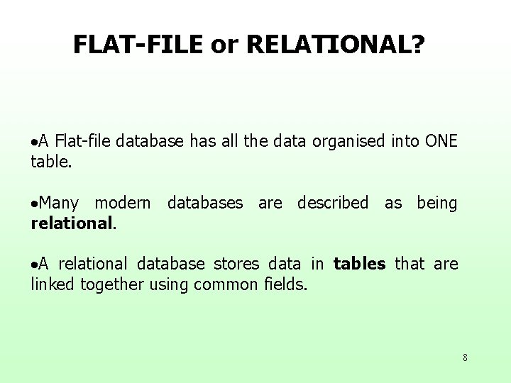 FLAT-FILE or RELATIONAL? ·A Flat-file database has all the data organised into ONE table.