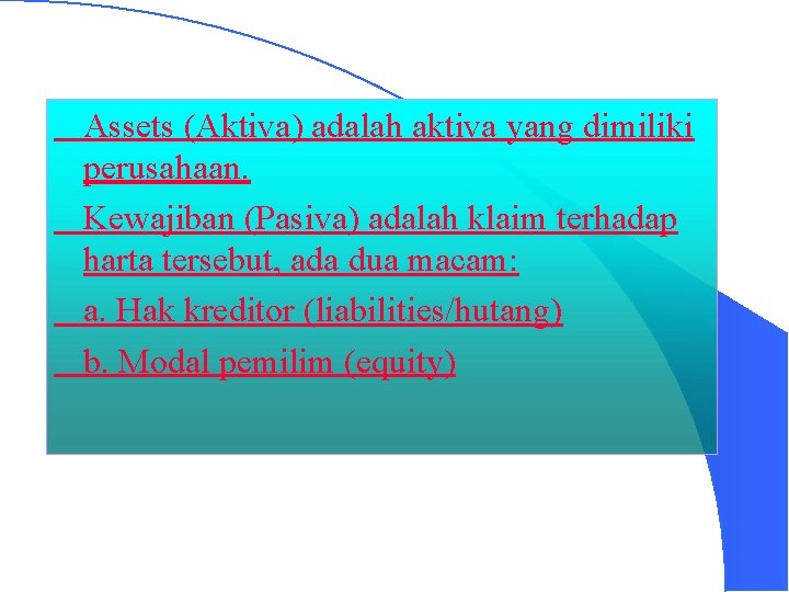 Assets (Aktiva) adalah aktiva yang dimiliki perusahaan. Kewajiban (Pasiva) adalah klaim terhadap harta tersebut,