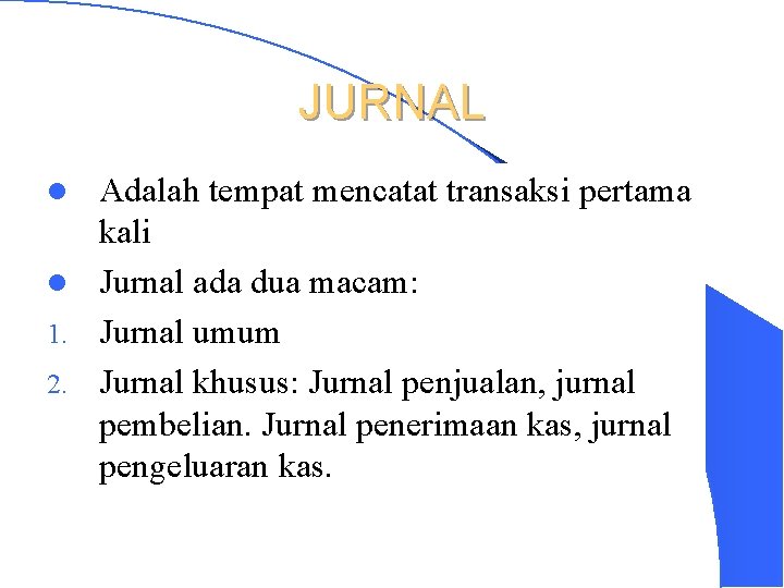 JURNAL Adalah tempat mencatat transaksi pertama kali l Jurnal ada dua macam: 1. Jurnal