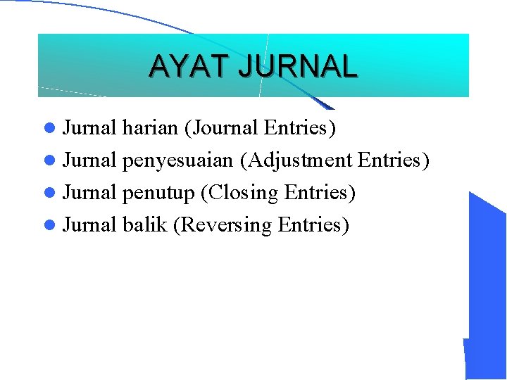 AYAT JURNAL l Jurnal harian (Journal Entries) l Jurnal penyesuaian (Adjustment Entries) l Jurnal