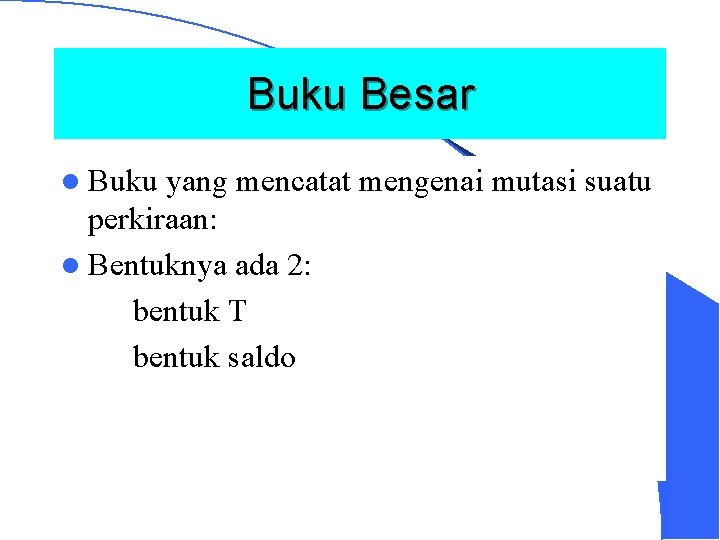 Buku Besar l Buku yang mencatat mengenai mutasi suatu perkiraan: l Bentuknya ada 2: