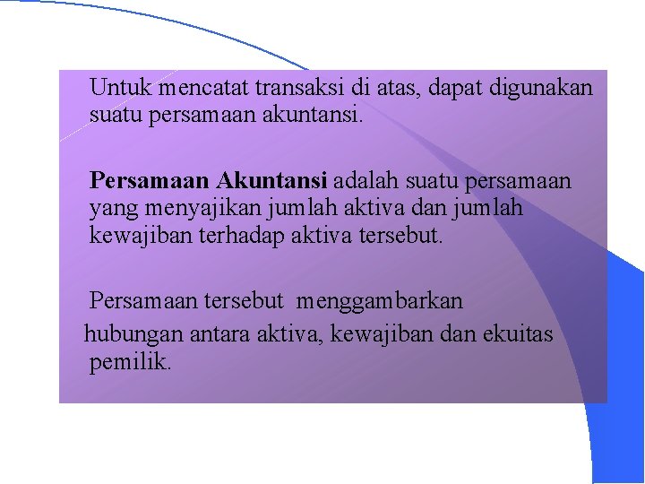 Untuk mencatat transaksi di atas, dapat digunakan suatu persamaan akuntansi. Persamaan Akuntansi adalah suatu