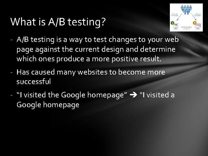 What is A/B testing? - A/B testing is a way to test changes to