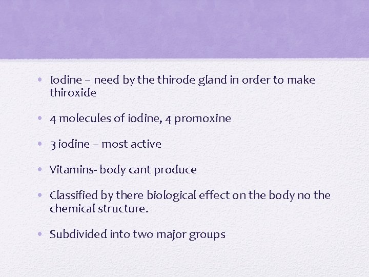  • Iodine – need by the thirode gland in order to make thiroxide