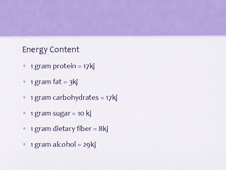 Energy Content • 1 gram protein = 17 kj • 1 gram fat =
