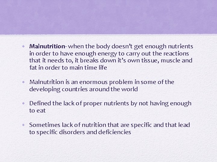  • Malnutrition- when the body doesn’t get enough nutrients in order to have