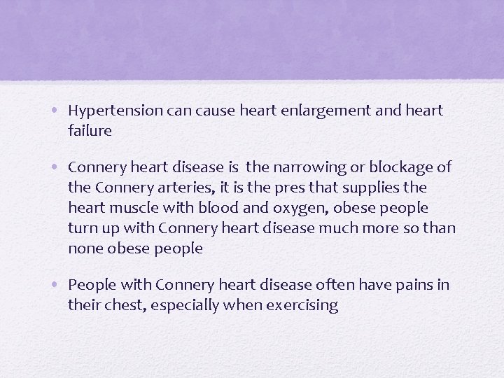  • Hypertension cause heart enlargement and heart failure • Connery heart disease is