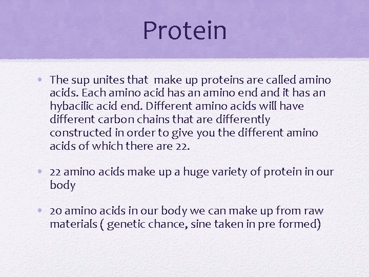 Protein • The sup unites that make up proteins are called amino acids. Each