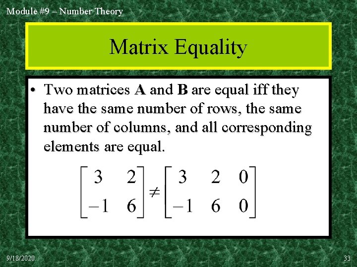 Module #9 – Number Theory Matrix Equality • Two matrices A and B are