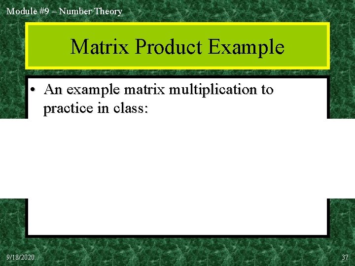 Module #9 – Number Theory Matrix Product Example • An example matrix multiplication to