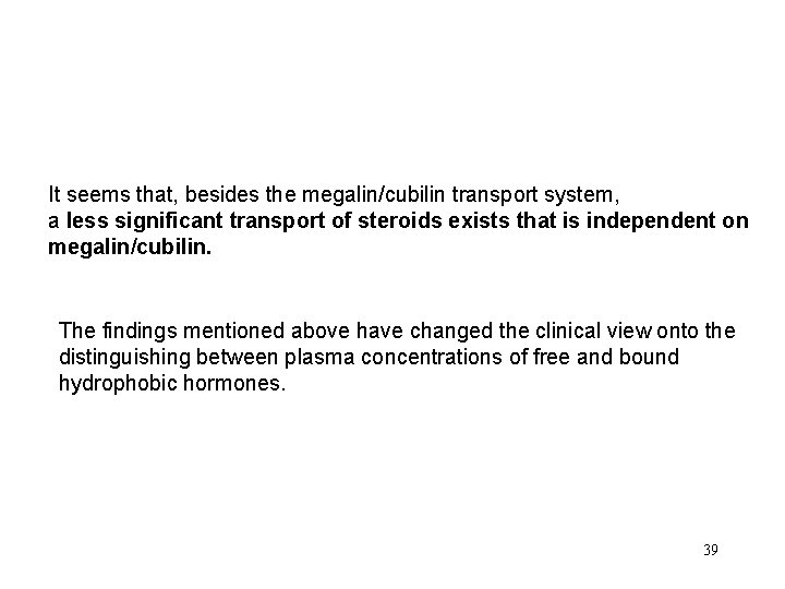 It seems that, besides the megalin/cubilin transport system, a less significant transport of steroids
