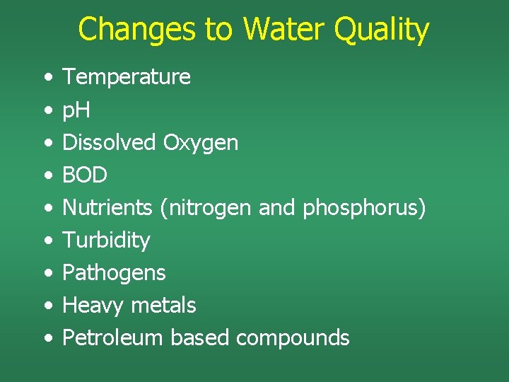 Changes to Water Quality • • • Temperature p. H Dissolved Oxygen BOD Nutrients