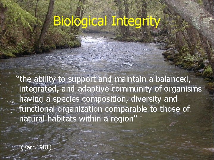 Biological Integrity “the ability to support and maintain a balanced, integrated, and adaptive community