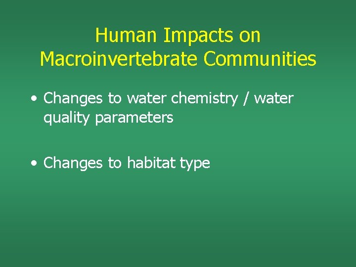Human Impacts on Macroinvertebrate Communities • Changes to water chemistry / water quality parameters