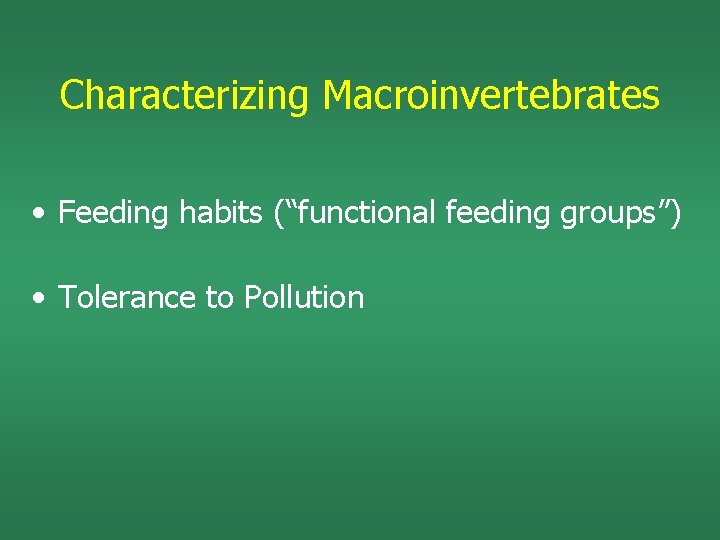 Characterizing Macroinvertebrates • Feeding habits (“functional feeding groups”) • Tolerance to Pollution 