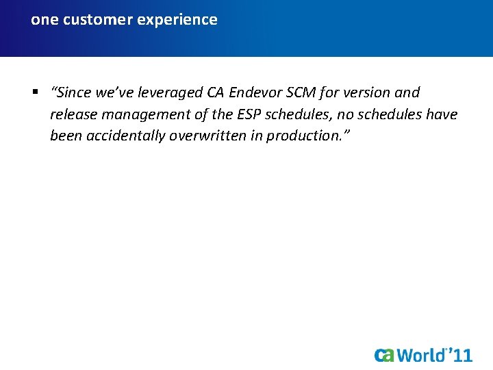 one customer experience § “Since we’ve leveraged CA Endevor SCM for version and release