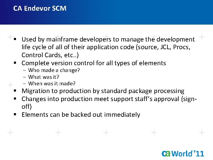 CA Endevor SCM § Used by mainframe developers to manage the development life cycle