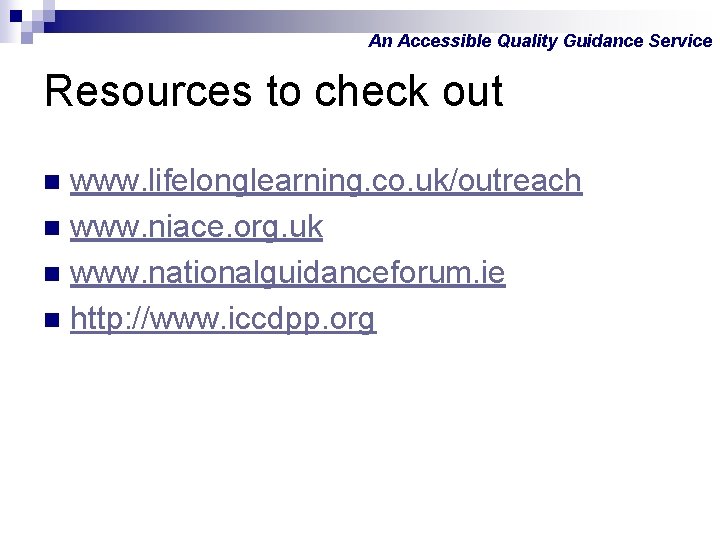 An Accessible Quality Guidance Service Resources to check out www. lifelonglearning. co. uk/outreach n