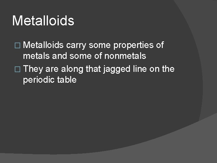 Metalloids � Metalloids carry some properties of metals and some of nonmetals � They